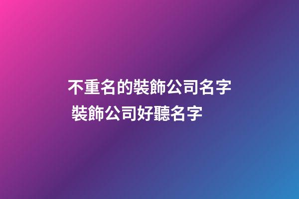 不重名的裝飾公司名字 裝飾公司好聽名字-第1張-公司起名-玄機派